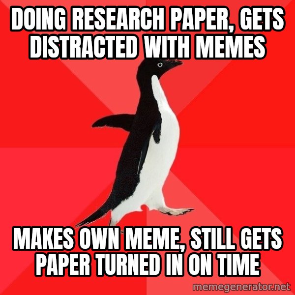 Socially Awesome Penguin meme: DOING RESEARCH PAPER, GETS DISTRACTED WITH MEMES / mAKES OWN MEME, STILL GETS PAPER TURNED IN ON TIME