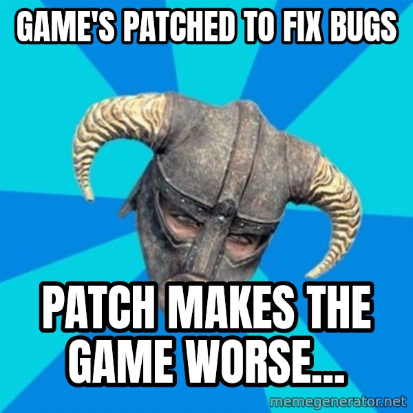 skyrim stan meme: game's patched to fix bugs / patch makes the game worse...