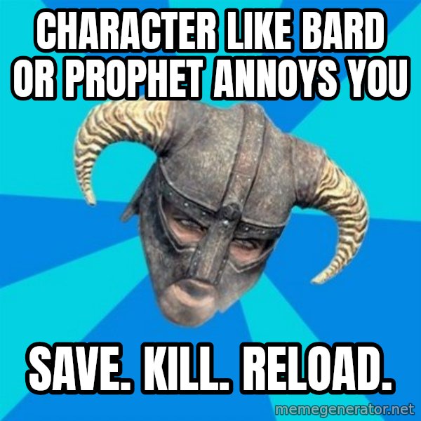 skyrim stan meme: Character like bard or prophet annoys you / save. kill. reload.