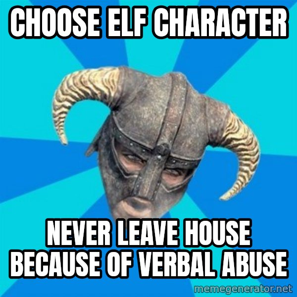 skyrim stan meme: choose elf character / never leave house because of verbal abuse