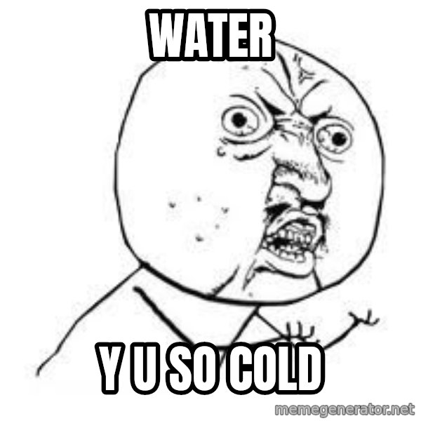 Y U SO meme: WATER / Y U SO COLD