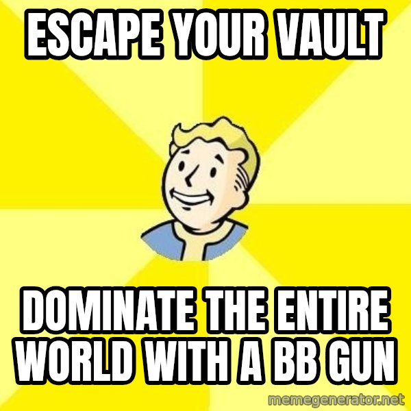 Fallout 3 meme: ESCAPE YOUR VAULT / DOMINATE THE ENTIRE WORLD WITH A BB GUN