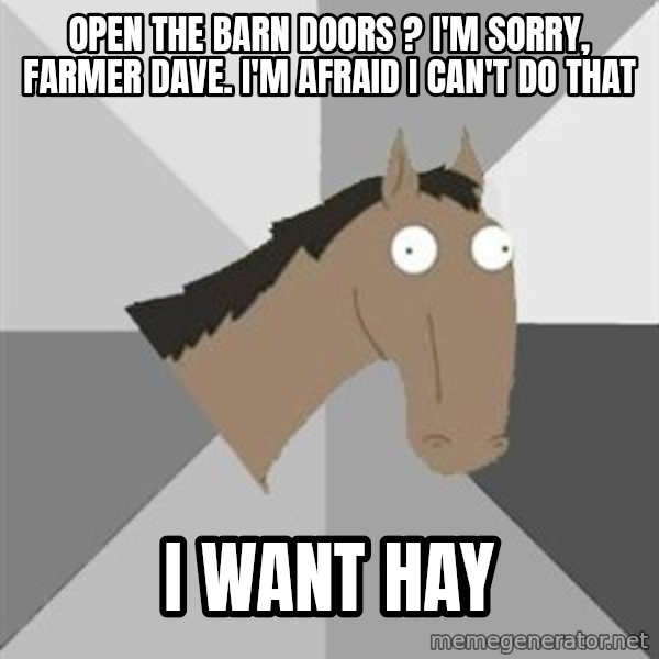 Retard Horse meme: open the barn doors ? i'm sorry, farmer dave. i'm afraid i can't do that / i want hay