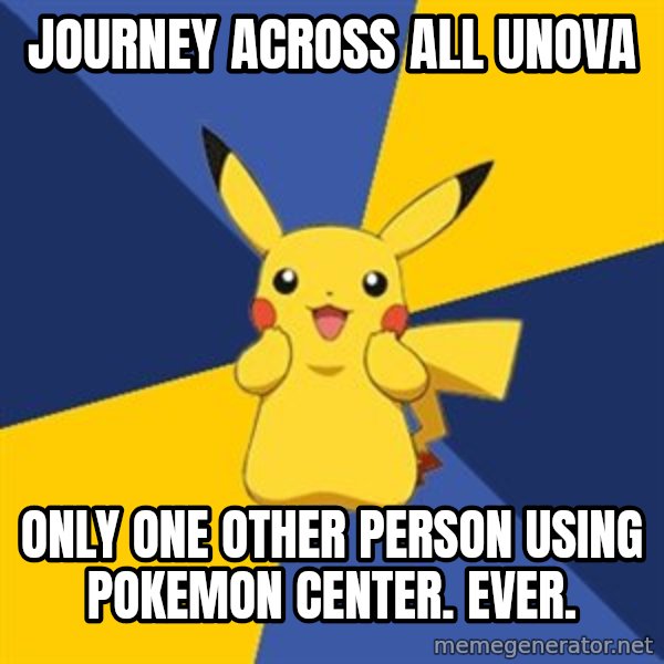 Pokemon Logic  meme: journey across all unova / Only one other person using pokemon center.  ever.