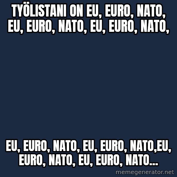 Katainen Perkele meme: työlistani on  EU, euro, nato,  eu, euro, nato, EU, euro,  nato, / EU, euro, NATO, EU, Euro, NATO,EU, euro, NATO, EU, Euro, NATO...