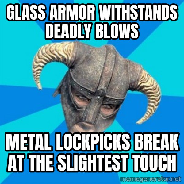 skyrim stan meme: Glass armor withstands deadly blows / Metal lockpicks break at the slightest touch