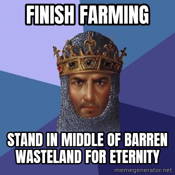 Age Of Empires meme: Finish farming / stand in middle of barren wasteland for eternity
