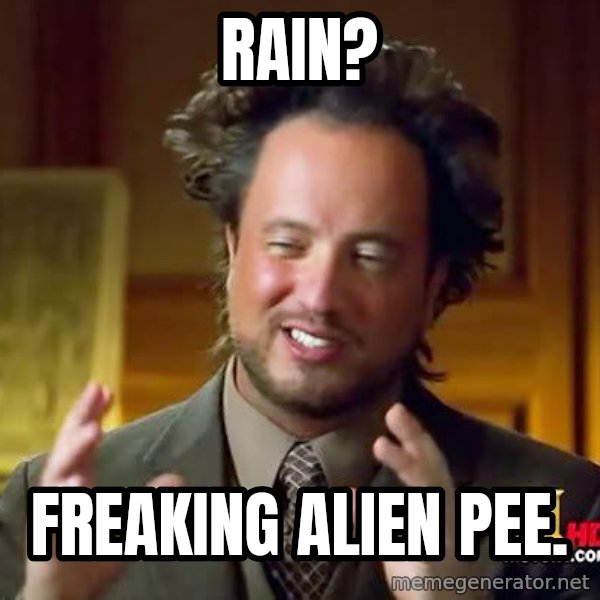 Ancient Aliens meme: RAIN? / FREAKING ALIEN PEE.