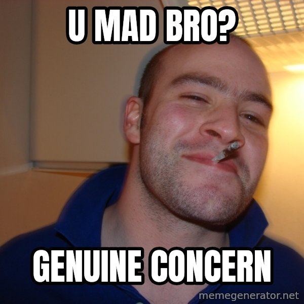 Good Guy Greg meme: u mad bro? / genuine concern