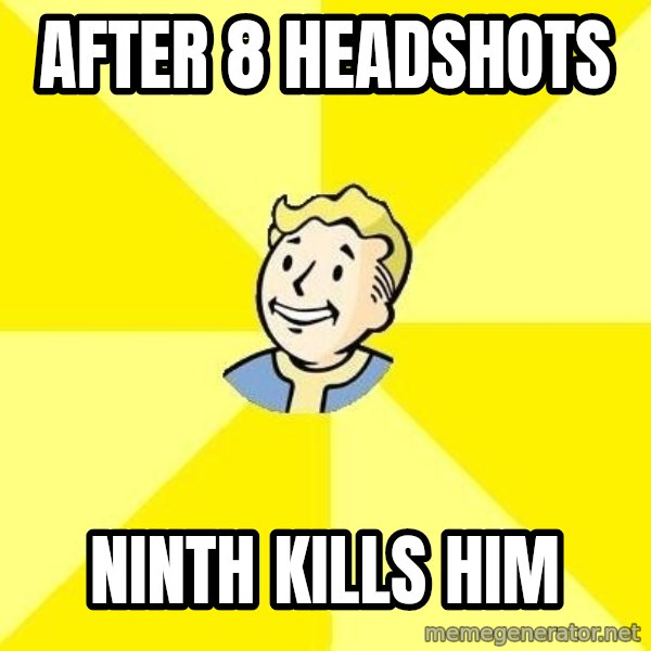 Fallout 3 meme: after 8 headshots / ninth kills him