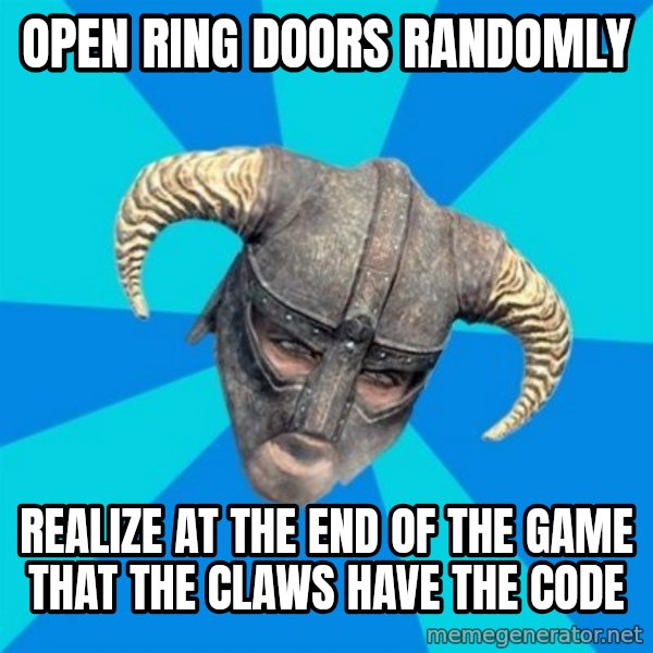 skyrim stan meme: OPEN RING DOORS RANDOMLY / REALIZE AT THE END OF THE GAME THAT THE CLAWS HAVE THE CODE