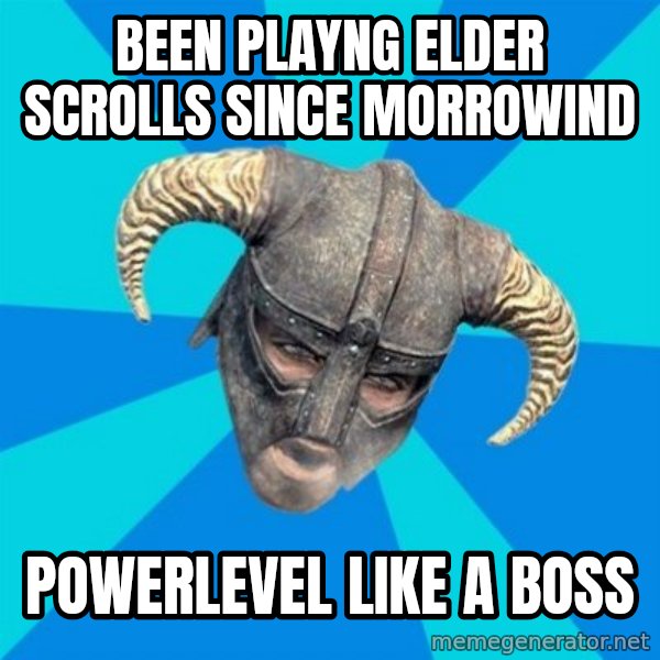 skyrim stan meme: been playng elder scrolls since morrowind / powerlevel like a boss