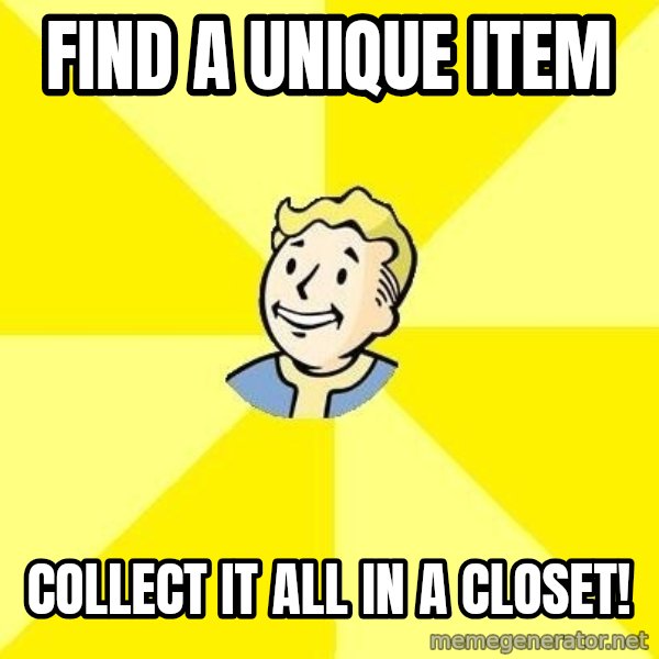 Fallout 3 meme: find a unique item / collect it all in a closet!