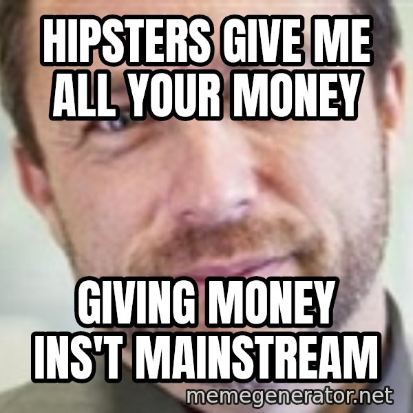 Jimmy Wales meme: hipsters give me all your money / giving money ins't mainstream