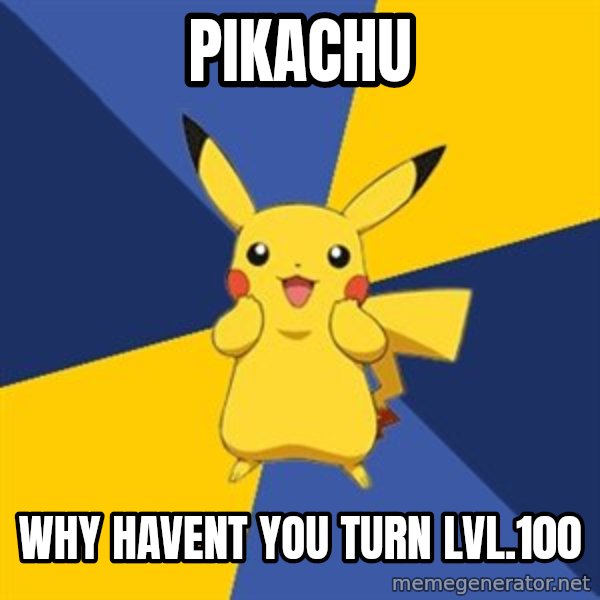 Pokemon Logic  meme: Pikachu / why havent you turn lvl.100