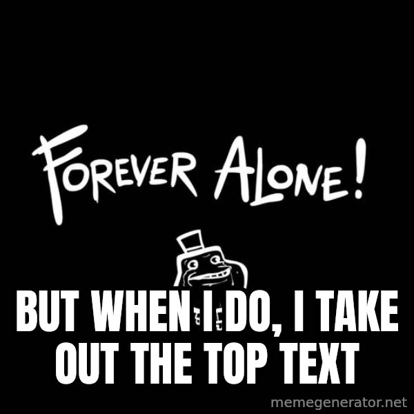 The Most Interesting Man In The World meme: but when i do, i take out the top text