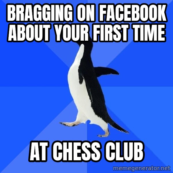 Socially Awkward Penguin meme: bragging on facebook about your first time / at chess club