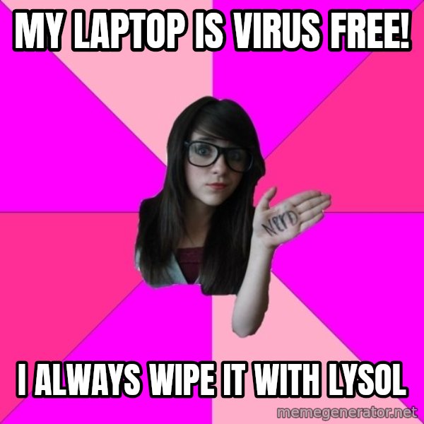 Idiot Nerd Girl meme: my laptop is virus free! / i always wipe it with lysol