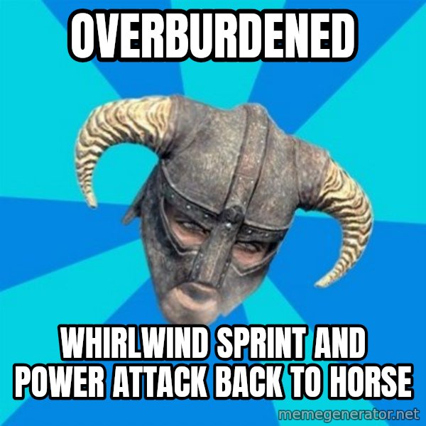 skyrim stan meme: overburdened / whirlwind sprint and power attack back to horse