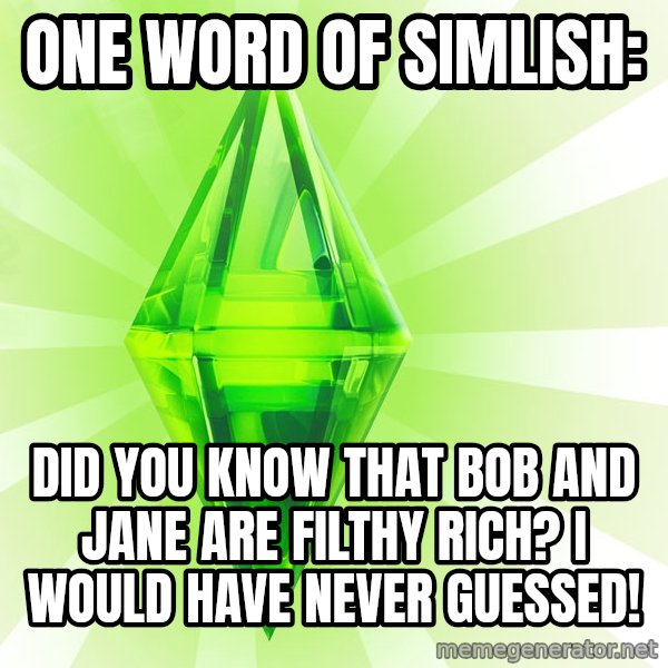 Sims meme: one word of simlish: / Did you know that Bob and jane are filthy rich? I would have never guessed!