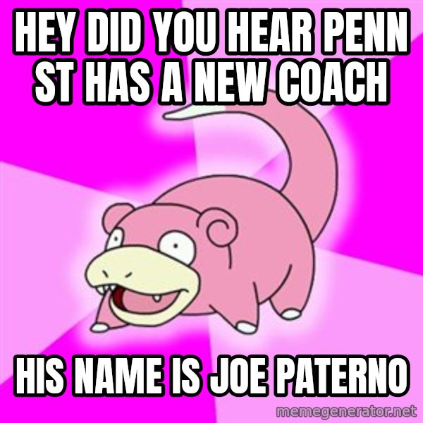 Slowpoke meme: Hey Did you hear penn st has a new coach / His name is joe paterno