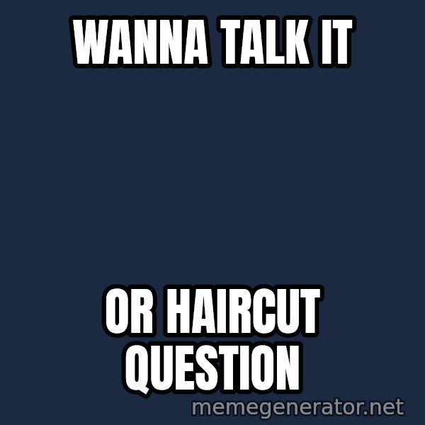 Wolverine meme: wanna talk it / or haircut question