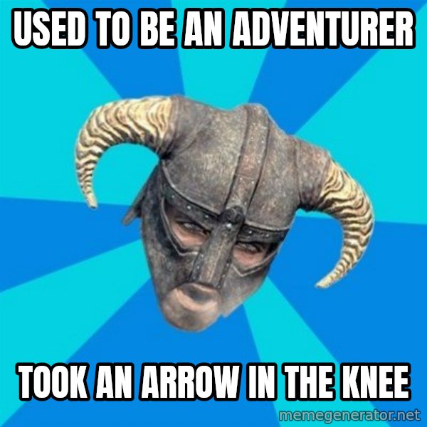 skyrim stan meme: Used to be an adventurer / took an arrow in the knee