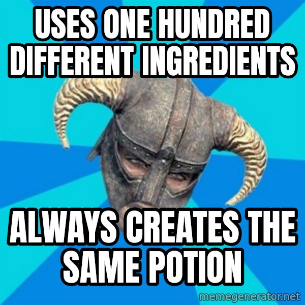 skyrim stan meme: uses one hundred different ingredients / always creates the same potion
