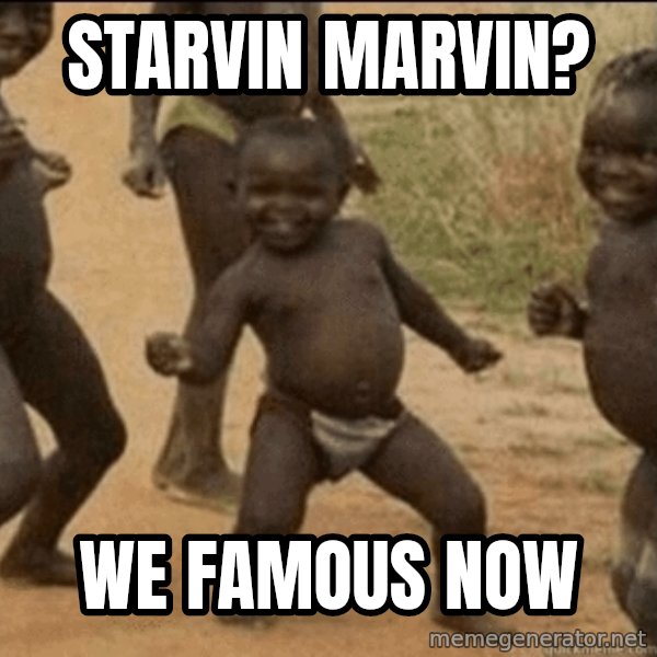 Third World Success meme: Starvin marvin? / we famous now