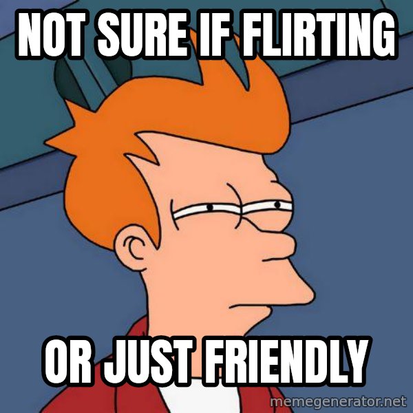 Futurama Fry meme: Not sure if flirting / or just friendly