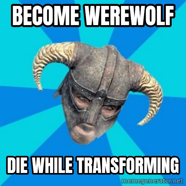 skyrim stan meme: become werewolf / die while transforming