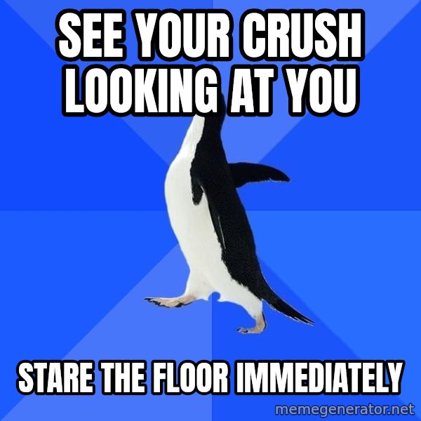 Socially Awkward Penguin meme: see your crush looking at you / stare the floor immediately