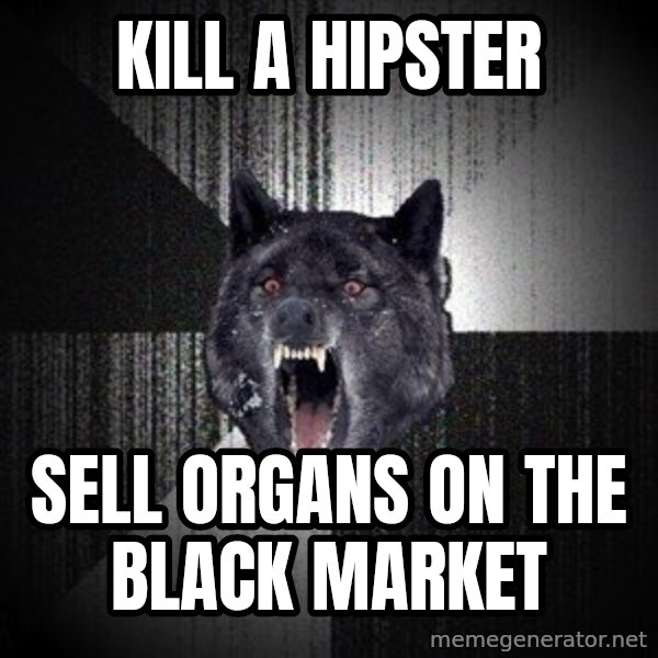 Insanity Wolf meme: Kill a hipster / Sell organs on the black market