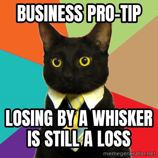 Business Cat meme: business pro-tip / losing by a whisker is still a loss