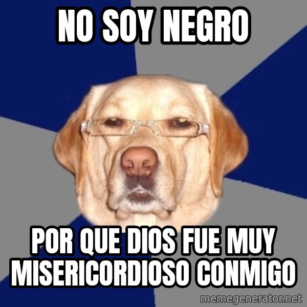 Racist Dog meme: no soy  negro / por que Dios fue muy misericordioso conmigo