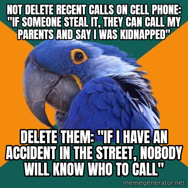 Paranoid Parrot meme: NOT DELETE RECENT CALLS ON CELL PHONE: "IF SOMEONE STEAL IT, THEY CAN CALL MY PARENTS AND SAY I WAS KIDNAPPED" / DELETE THEM: "IF I HAVE AN ACCIDENT IN THE STREET, NOBODY WILL KNOW WHO TO CALL"