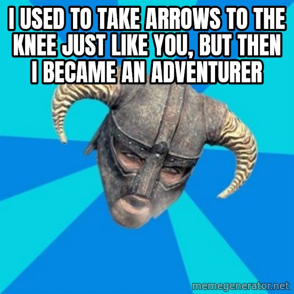 skyrim stan meme: I used to take arrows to the knee just like you, but then I became an adventurer