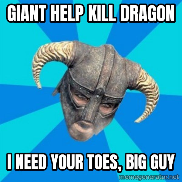 skyrim stan meme: giant help kill dragon / i need your toes, big guy