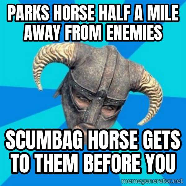 skyrim stan meme: parks horse half a mile away from enemies / scumbag horse gets to them before you