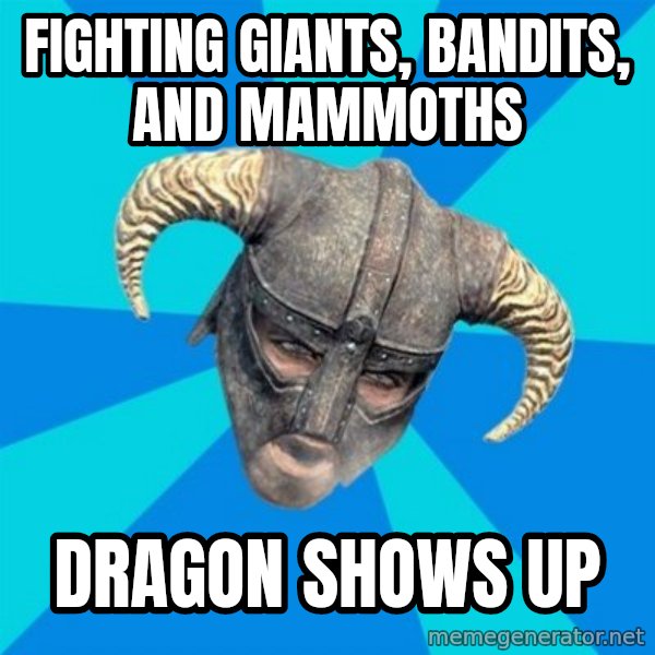 skyrim stan meme: Fighting giants, bandits, and mammoths / dragon shows up