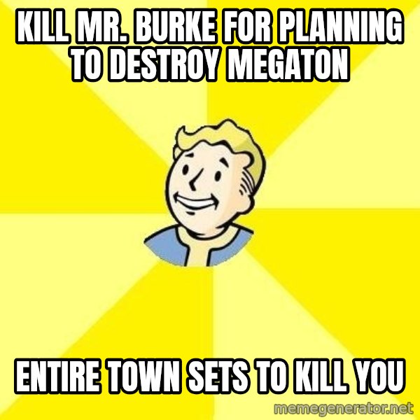 Fallout 3 meme: Kill Mr. burke for planning to destroy megaton / entire town sets to kill you