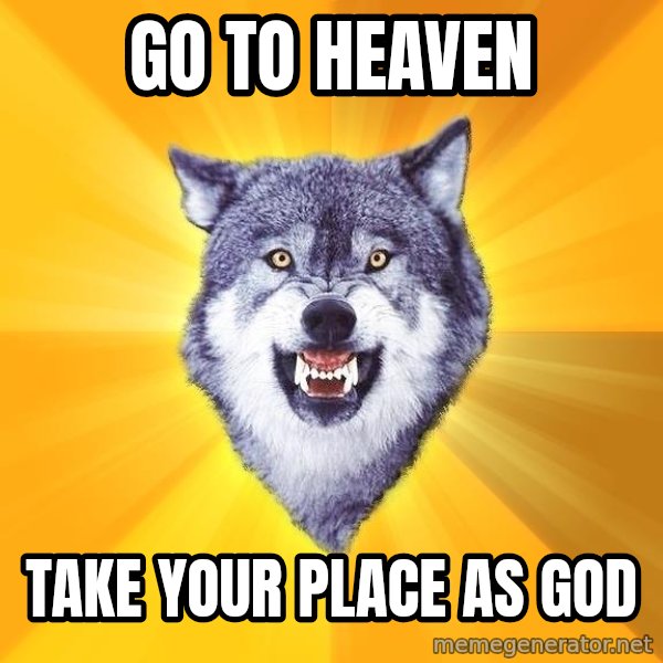 Courage Wolf meme: go to heaven / take your place as god