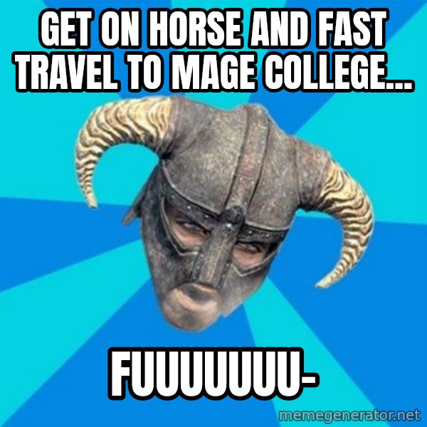 skyrim stan meme: get on horse and fast travel to mage college... / fuuuuuuu-