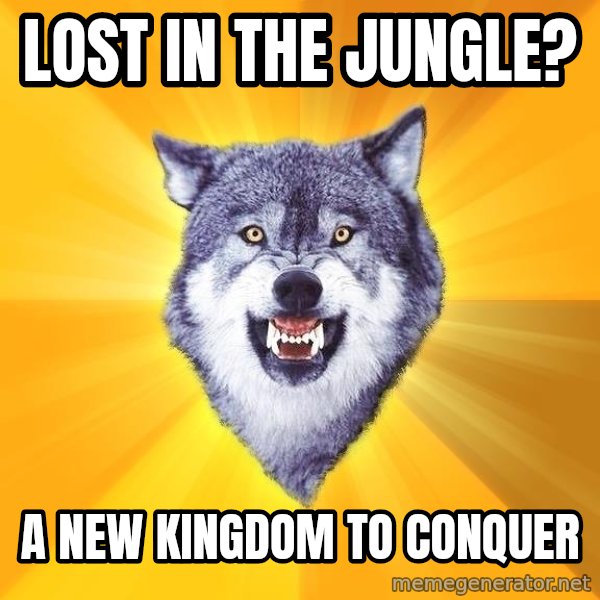 Courage Wolf meme: LOST IN THE JUNGLE? / A NEW KINGDOM TO CONQUER