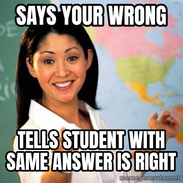 Unhelpful High School Teacher meme: says your wrong / tells student with same answer is right