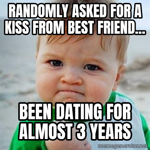 Victory Baby meme: randomly asked for a kiss from best friend... / been dating for almost 3 years