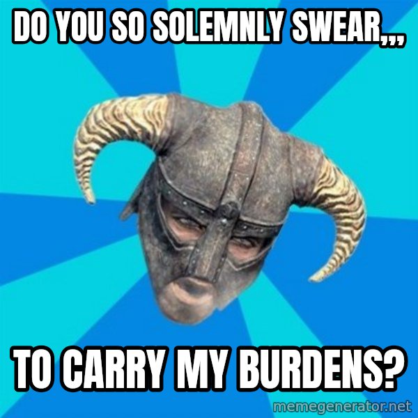 skyrim stan meme: Do you so solemnly swear,,, / to carry my burdens?