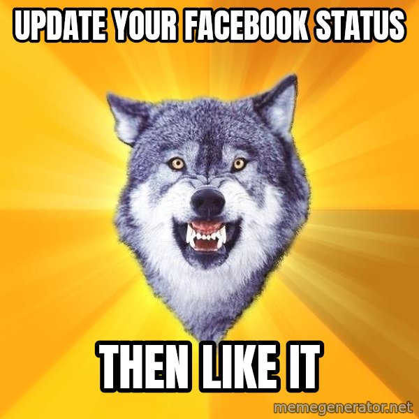 Courage Wolf meme: update your facebook status / then like it