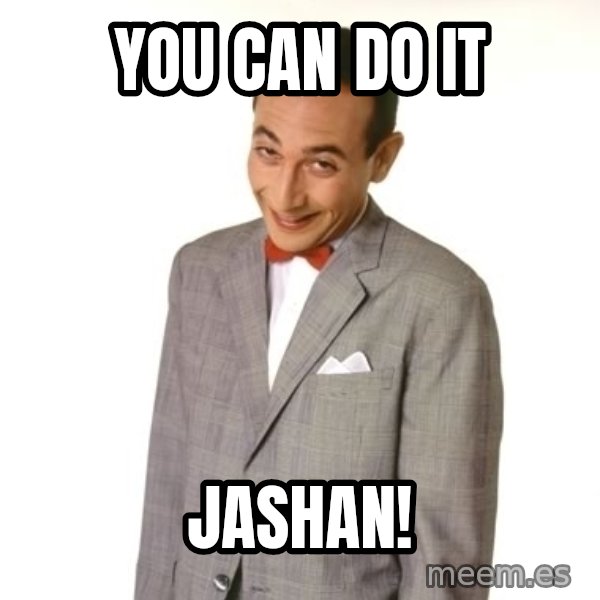 Pee Wee Approves meme: YOU CAN DO IT / JASHAN!