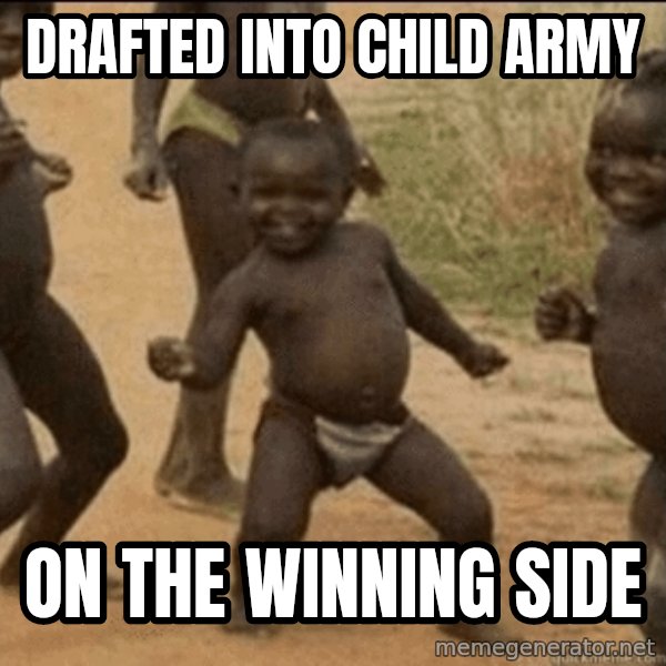 Third World Success meme: drafted into child army / on the winning side